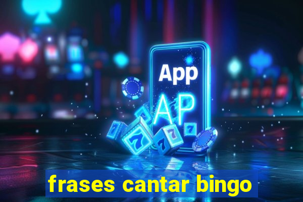 frases cantar bingo